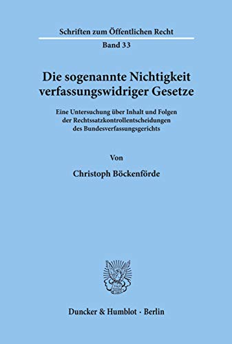 Die sogenannte Nichtigkeit verfassungswidriger Gesetze.: Eine Untersuchung über Inhalt und Folgen der Rechtssatzkontrollentscheidungen des Bundesverfassungsgerichts. (Schriften zum Öffentlichen Recht)