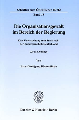 Die Organisationsgewalt im Bereich der Regierung. Eine Untersuchung zum Staatsrecht der Bundesrepublik Deutschland. Mit Abb. (Schriften zum Öffentlichen Recht; SÖR 18)