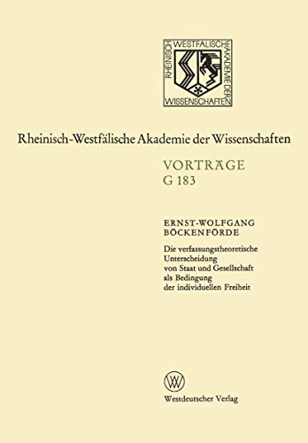 Die verfassungstheoretische Unterscheidung von Staat und Gesellschaft als Bedingung der individuellen Freiheit: 178. Sitzung am 12. Juli 1972 in ... Akademie der Wissenschaften, 183, Band 183)