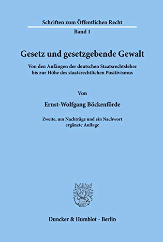 Gesetz und gesetzgebende Gewalt.: Von den Anfängen der deutschen Staatsrechtslehre bis zur Höhe des staatsrechtlichen Positivismus. (Schriften zum Öffentlichen Recht)
