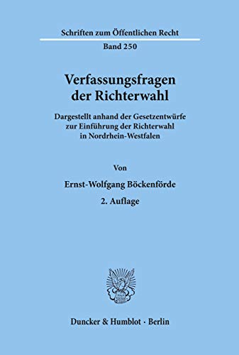 Verfassungsfragen der Richterwahl. Dargestellt anhand der Gesetzentwürfe zur Einführung der Richterwahl in Nordrhein-Westfalen. (Schriften zum Öffentlichen Recht; SÖR 250)