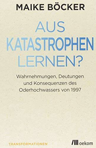 Aus Katastrophen lernen?: Wahrnehmungen, Deutungen und Konsequenzen des Oderhochwassers von 1997 (Transformationsdesign) von Oekom Verlag GmbH