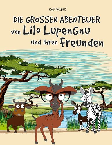 Die grossen Abenteuer von Lilo Lupengnu und ihren Freunden von Book on Demand