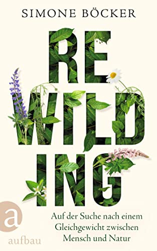 Rewilding: Auf der Suche nach einem Gleichgewicht zwischen Mensch und Natur von Aufbau Verlag GmbH