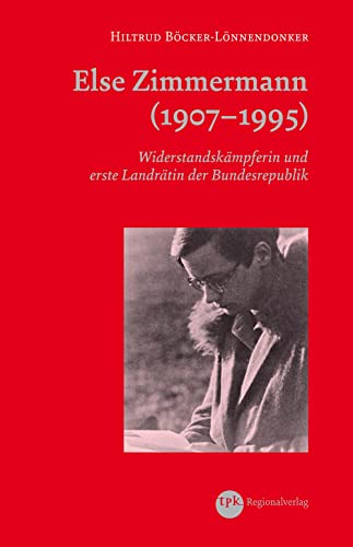 Else Zimmermann (1907–1995): Widerstandskämpferin und erste Landrätin der Bundesrepublik (Sonderveröffentlichung des Historischen Vereins für die Grafschaft Ravensberg e.V.) von tpk-Verlag