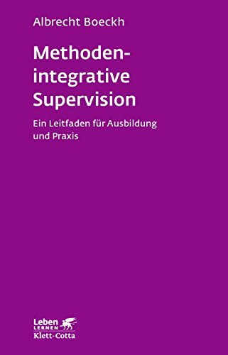 Methodenintegrative Supervision. Ein Leitfaden für Ausbildung und Praxis (Leben Lernen 210)