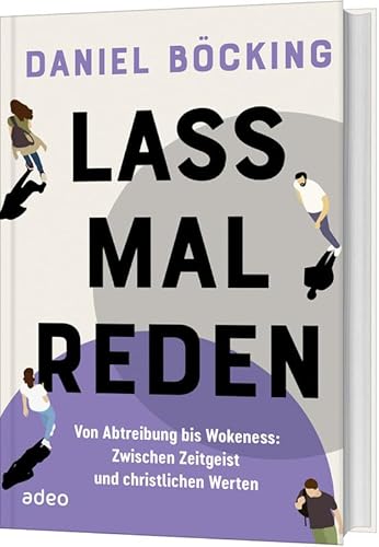 Lass mal reden: Von Abtreibung bis Wokeness: Zwischen Zeitgeist und christlichen Werten