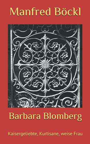 Barbara Blomberg: Kaisergeliebte, Kurtisane, weise Frau Barbara Blomberg: Kaisergeliebte, Kurtisane, weise Frau von Independently published