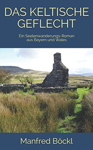 DAS KELTISCHE GEFLECHT: Ein Seelenwanderungs-Roman aus Bayern und Wales DAS KELTISCHE GEFLECHT: Ein Seelenwanderungs-Roman aus Bayern und Wales