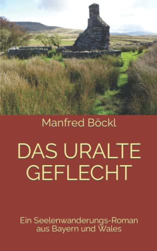 DAS URALTE GEFLECHT: Ein Seelenwanderungs-Roman aus Bayern und Wales