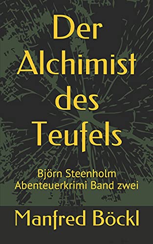 Der Alchimist des Teufels: Björn Steenholm Abenteuerkrimi Band zwei Der Alchimist des Teufels: Björn Steenholm Abenteuerkrimi Band zwei von Independently published