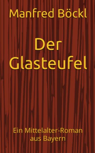 Der Glasteufel: Ein Mittelalter-Roman aus Bayern Der Glasteufel: Ein Mittelalter-Roman aus Bayern