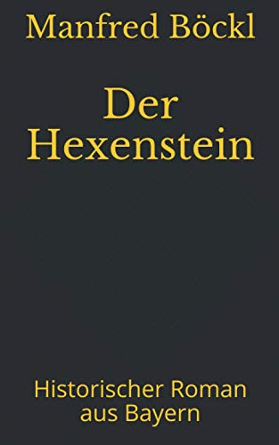 Der Hexenstein: Historischer Roman aus Bayern Der Hexenstein: Historischer Roman aus Bayern