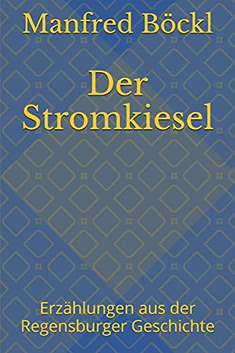 Der Stromkiesel: Erzählungen aus der Regensburger Geschichte Der Stromkiesel: Erzählungen aus der Regensburger Geschichte von Independently published