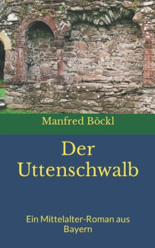 Der Uttenschwalb: Ein Mittelalter-Roman aus Bayern Der Uttenschwalb: Ein Mittelalter-Roman aus Bayern von Independently published