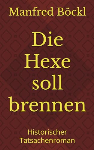 Die Hexe soll brennen: Historischer Tatsachenroman Die Hexe soll brennen: Historischer Tatsachenroman von Independently published
