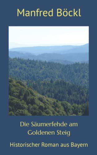 Die Säumerfehde am Goldenen Steig: Historischer Roman aus Bayern Die Säumerfehde am Goldenen Steig: Historischer Roman aus Bayern von Independently published