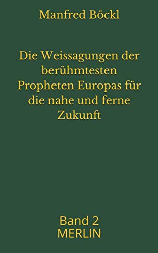 Die Weissagungen der berühmtesten Propheten Europas für die nahe und ferne Zukunft: Band 2 MERLIN von Independently published