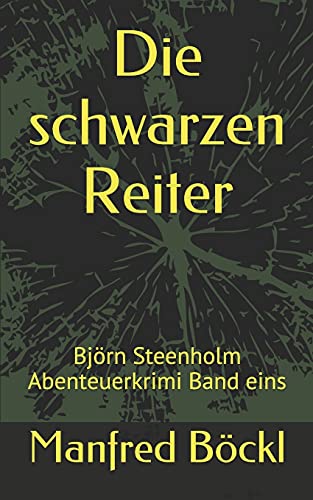 Die schwarzen Reiter: Björn Steenholm Abenteuerkrimi Band eins Die schwarzen Reiter: Björn Steenholm Abenteuerkrimi Band eins von Independently published