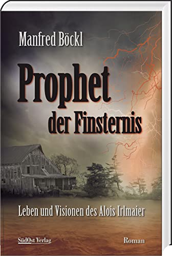 Prophet der Finsternis: Leben und Visionen des Alois Irlmaier