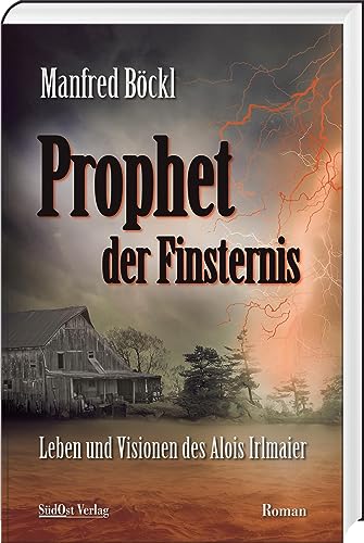 Prophet der Finsternis: Leben und Visionen des Alois Irlmaier