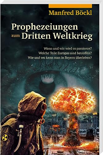 Prophezeiungen zum Dritten Weltkrieg: Wann und wie wird es passieren? Welche Teile Europas sind betroffen? Wie und wo kann man in Bayern überleben?
