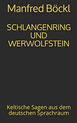 SCHLANGENRING UND WERWOLFSTEIN: Keltische Sagen aus dem deutschen Sprachraum