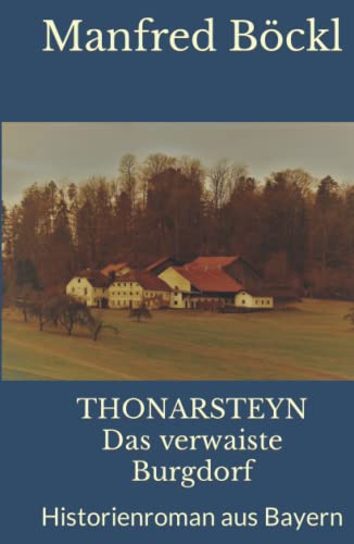 THONARSTEYN Das verwaiste Burgdorf: Historienroman aus Bayern THONARSTEYN Das verwaiste Burgdorf: Historienroman aus Bayern von Independently published