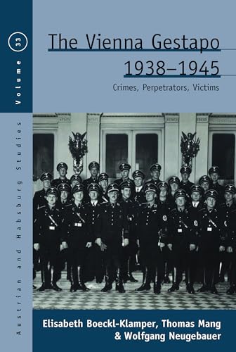 The Vienna Gestapo, 1938-1945: Crimes, Perpetrators, Victims (Austrian and Habsburg Studies, 33)