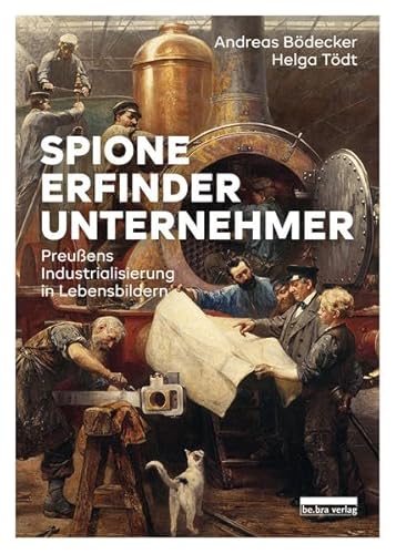 Spione, Erfinder, Unternehmer: Preußens Industrialisierung in Lebensbildern