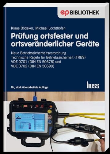 Prüfung ortsfester und ortsveränderlicher Geräte: Neue Betriebssicherheitsverordnung - Technische Regeln für Betriebssicherheit (TRBS) - VDE 0701 (DIN ... (DIN EN 50699 (Elektropraktiker-Bibliothek) von Huss-Medien