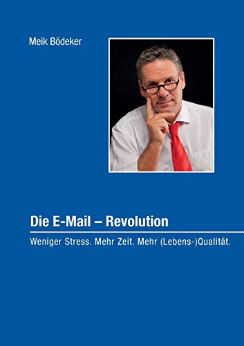 Die E-Mail – Revolution: Weniger Stress. Mehr Zeit. Mehr (Lebens-)Qualität. von Books on Demand