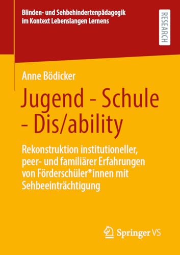 Jugend - Schule - Dis/ability: Rekonstruktion institutioneller, peer- und familiärer Erfahrungen von Förderschüler*innen mit Sehbeeinträchtigung ... im Kontext Lebenslangen Lernens) von Springer VS