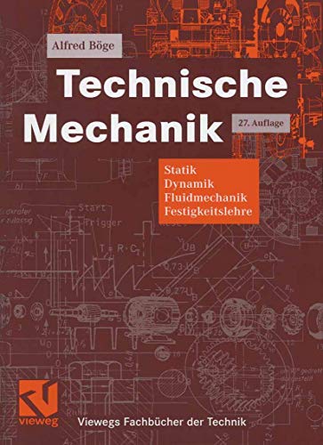 Technische Mechanik: Statik - Dynamik - Fluidmechanik - Festigkeitslehre (Viewegs Fachbücher der Technik)