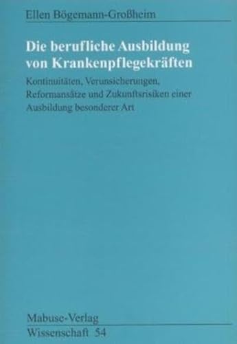 Die berufliche Ausbildung von Krankenpflegekräften: Kontinuitäten, Verunsicherungen, Reformansätze und Zukunftsrisiken einer Ausbildung besonderer Art (Mabuse-Verlag Wissenschaft) von Mabuse-Verlag