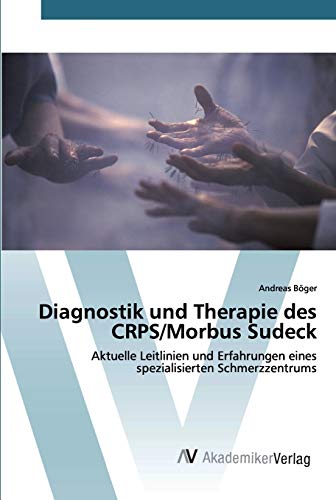 Diagnostik und Therapie des CRPS/Morbus Sudeck: Aktuelle Leitlinien und Erfahrungen eines spezialisierten Schmerzzentrums Diagnostik und Therapie des CRPS/Morbus Sudeck: Aktuelle Leitlinien und Erfahrungen eines spezialisierten Schmerzzentrums