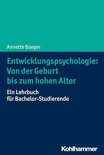 Entwicklungspsychologie: Von der Geburt bis zum hohen Alter: Ein Lehrbuch für Bachelor-Studierende von W. Kohlhammer GmbH