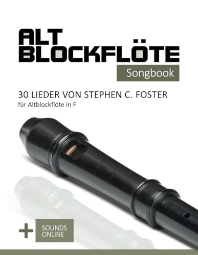 Altblockflöte Songbook - 30 Lieder von Stephen C. Foster für Altblockflöte in F: + Sounds online (Altblockflöte Songbooks) von Independently Published