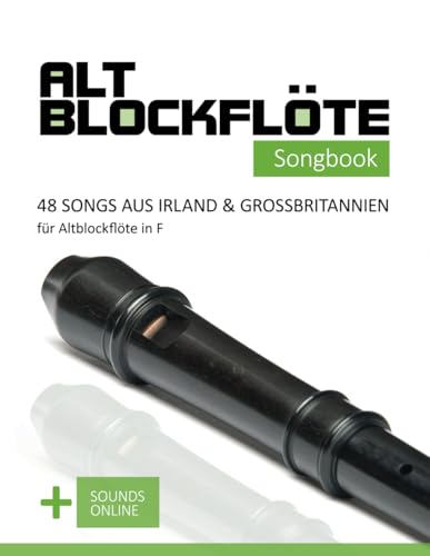 Altblockflöte Songbook - 48 Songs aus Irland & Großbritannien für Altblockflöte in F: + Sounds online (Altblockflöte Songbooks) von Independently published