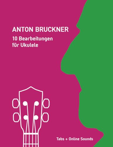 Anton Bruckner - 10 Bearbeitungen für Ukulele: Tabs + Online Sounds (Play Ukulele) Anton Bruckner - 10 Bearbeitungen für Ukulele: Tabs + Online Sounds (Play Ukulele)