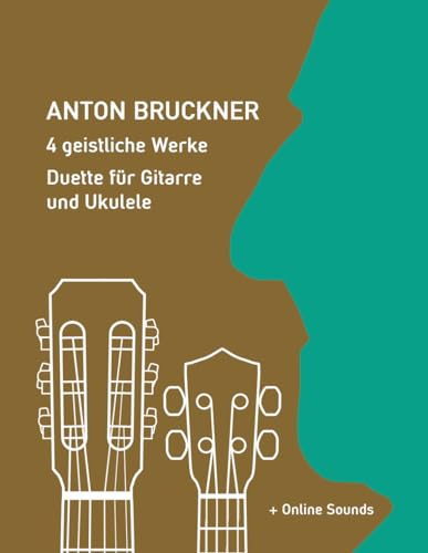 Anton Bruckner - 4 geistliche Werke - Duette für Gitarre und Ukulele: + Online Sounds (Play Ukulele)