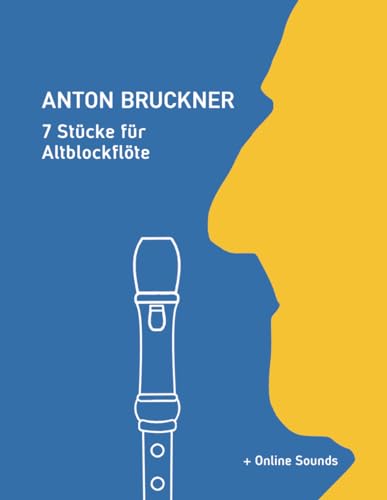 Anton Bruckner - 7 Stücke für Altblockflöte: + Online Sounds (Altblockflöte Songbooks) von Independently published