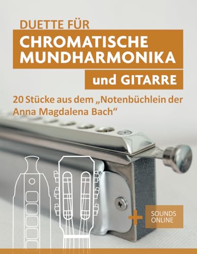 Duette für Chromatische Mundharmonika und Gitarre - 20 Stücke aus dem "Notenbüchlein für Anna Magdalena Bach": + Sounds online (Liederbücher für die chromatische Mundharmonika) von Independently published