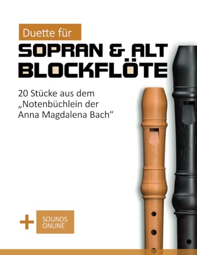 Duette für Sopran & Alt Blockflöte - 20 Stücke aus dem "Notenbüchlein der Anna Magdalena Bach": + Sounds Online (Blockflöte Songbook) von Independently published