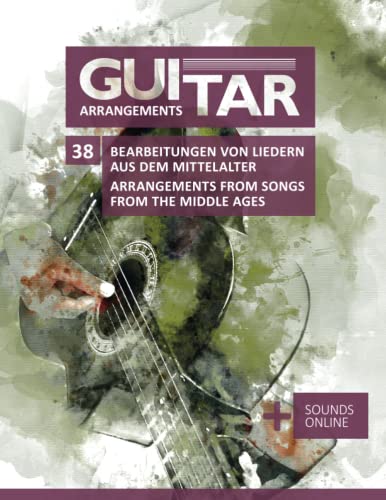 Guitar Arrangements - 38 Bearbeitungen von Liedern aus dem Mittelalter / Arrangements from Songs from the Middle Ages: + Sounds online Guitar Arrangements - 38 Bearbeitungen von Liedern aus dem Mittelalter / Arrangements from Songs from the Middle Ages: + Sounds online