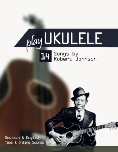 Play Ukulele - 14 Songs by Robert Johnson: Deutsch & English - Tabs & Online Sounds Play Ukulele - 14 Songs by Robert Johnson: Deutsch & English - Tabs & Online Sounds von Independently published