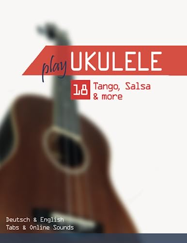 Play Ukulele - 18 Tango, Salsa & more: Deutsch & English - Tabs & Online Sounds Play Ukulele - 18 Tango, Salsa & more: Deutsch & English - Tabs & Online Sounds von Independently published