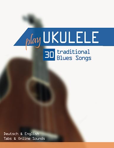 Play Ukulele - 30 traditional Blues Songs: Deutsch & English - Tabs & Online Sounds Play Ukulele - 30 traditional Blues Songs: Deutsch & English - Tabs & Online Sounds
