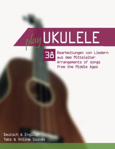 Play Ukulele - 38 Bearbeitungen von Liedern aus dem Mittelalter / Arrangements of songs from the Middle Ages: Deutsch & English - Tabs & Online Sounds Play Ukulele - 38 Bearbeitungen von Liedern aus dem Mittelalter / Arrangements of songs from the Middle Ages: Deutsch & English - Tabs & Online Sounds von Independently published