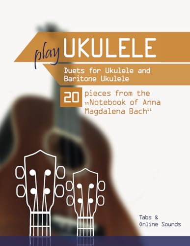 Play Ukulele - Duets for Ukulele & Baritone Ukulele - 20 pieces from the "Notebook of Anna Magdalena Bach": Tabs + Online Sounds Play Ukulele - Duets for Ukulele & Baritone Ukulele - 20 pieces from the "Notebook of Anna Magdalena Bach": Tabs + Online Sounds von Independently published